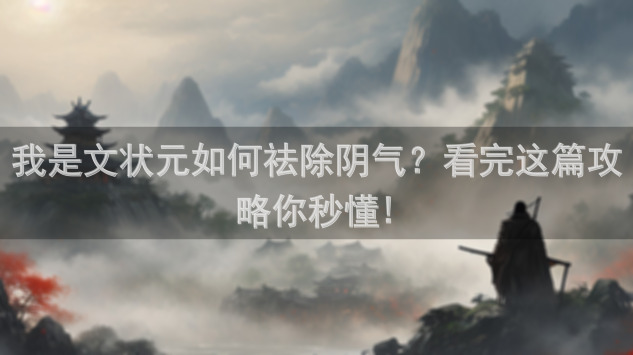 我是文状元如何祛除阴气？看完这篇攻略你秒懂!
